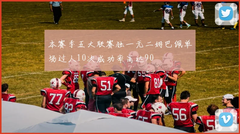 本赛季五大联赛独一无二姆巴佩单场过人10次成功率高达90