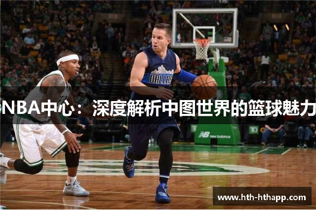 NBA中心：深度解析中图世界的篮球魅力