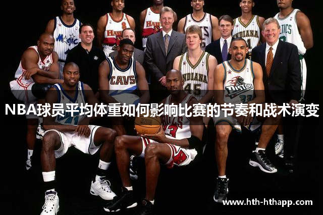 NBA球员平均体重如何影响比赛的节奏和战术演变
