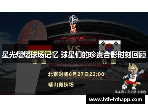 星光熠熠球场记忆 球星们的珍贵合影时刻回顾