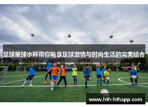 足球星球水杯带你畅享足球激情与时尚生活的完美结合