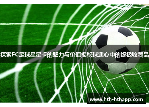 探索FC足球星星卡的魅力与价值揭秘球迷心中的终极收藏品