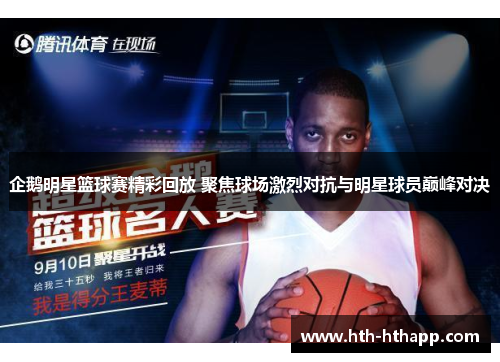 企鹅明星篮球赛精彩回放 聚焦球场激烈对抗与明星球员巅峰对决