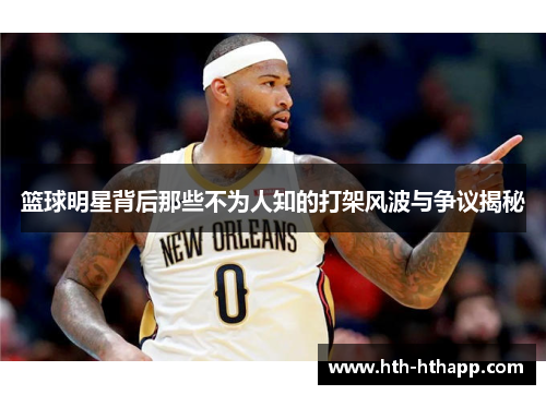 篮球明星背后那些不为人知的打架风波与争议揭秘