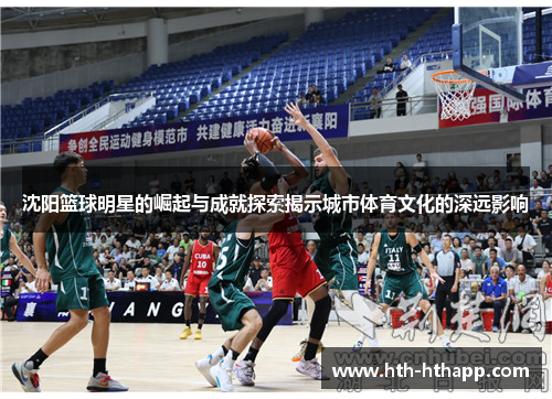 沈阳篮球明星的崛起与成就探索揭示城市体育文化的深远影响